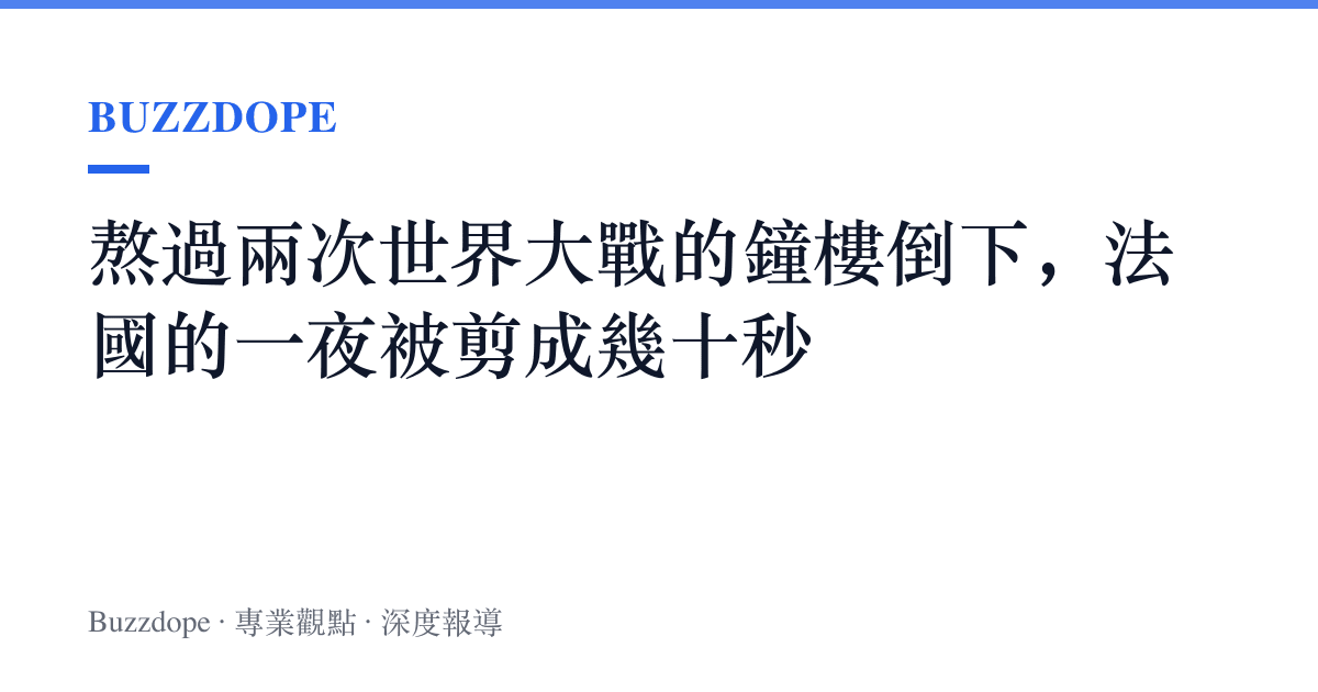 熬過兩次世界大戰的鐘樓倒下，法國的一夜被剪成幾十秒