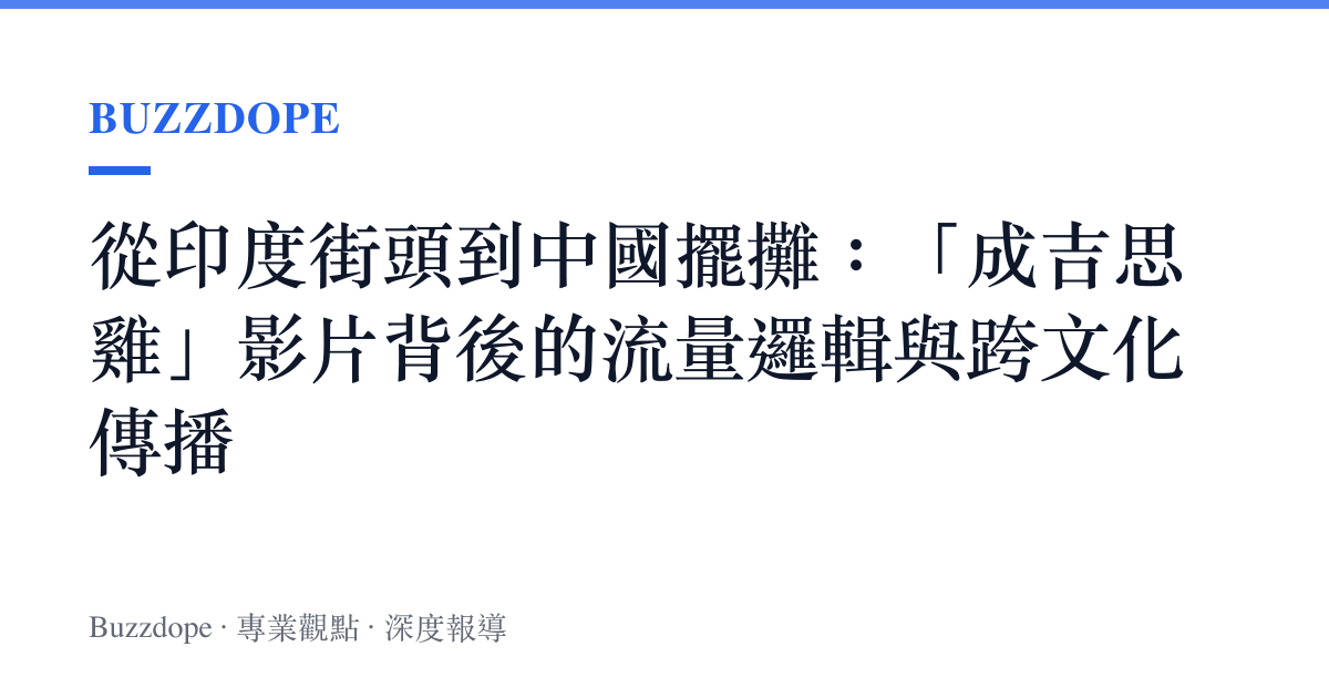 從印度街頭到中國擺攤：「成吉思雞」影片背後的流量邏輯與跨文化傳播