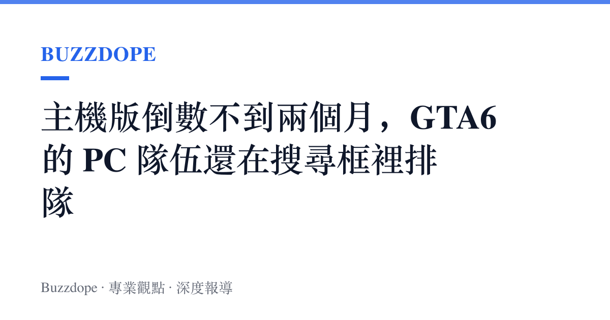 主機版倒數不到兩個月，GTA6 的 PC 隊伍還在搜尋框裡排隊