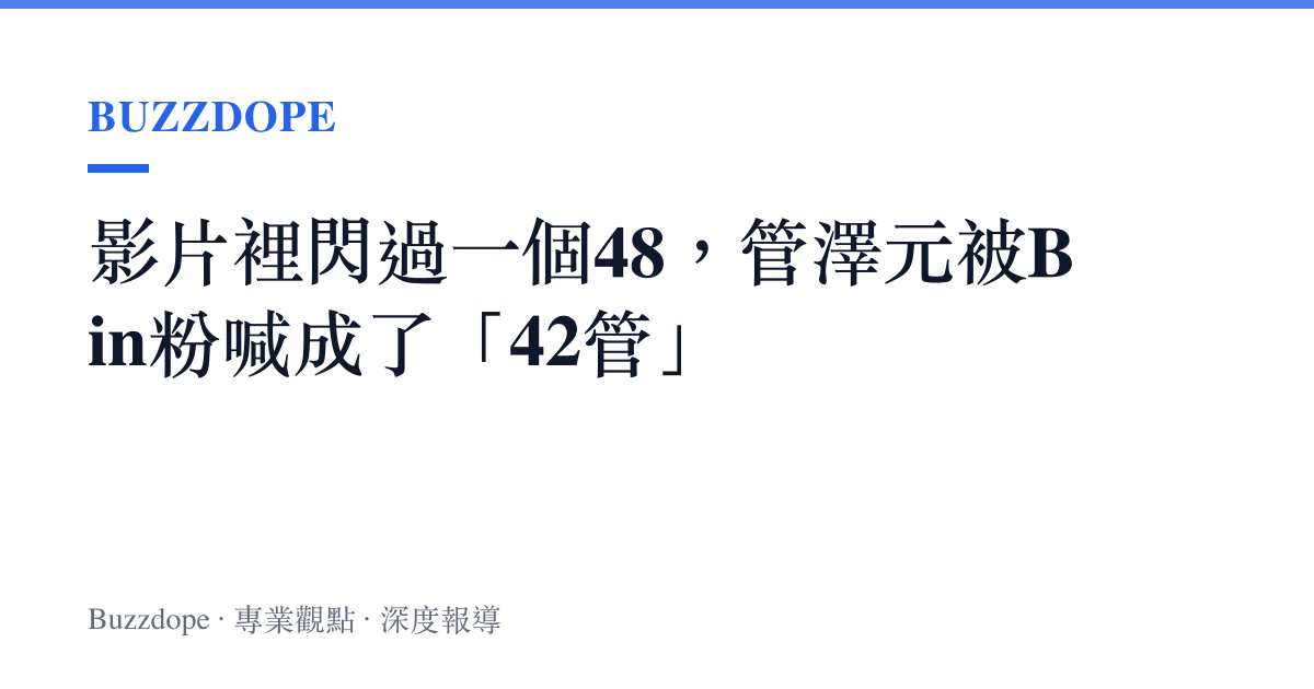 影片裡閃過一個48，管澤元被Bin粉喊成了「42管」