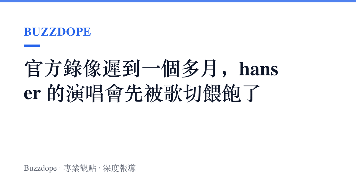 官方錄像遲到一個多月，hanser 的演唱會先被歌切餵飽了
