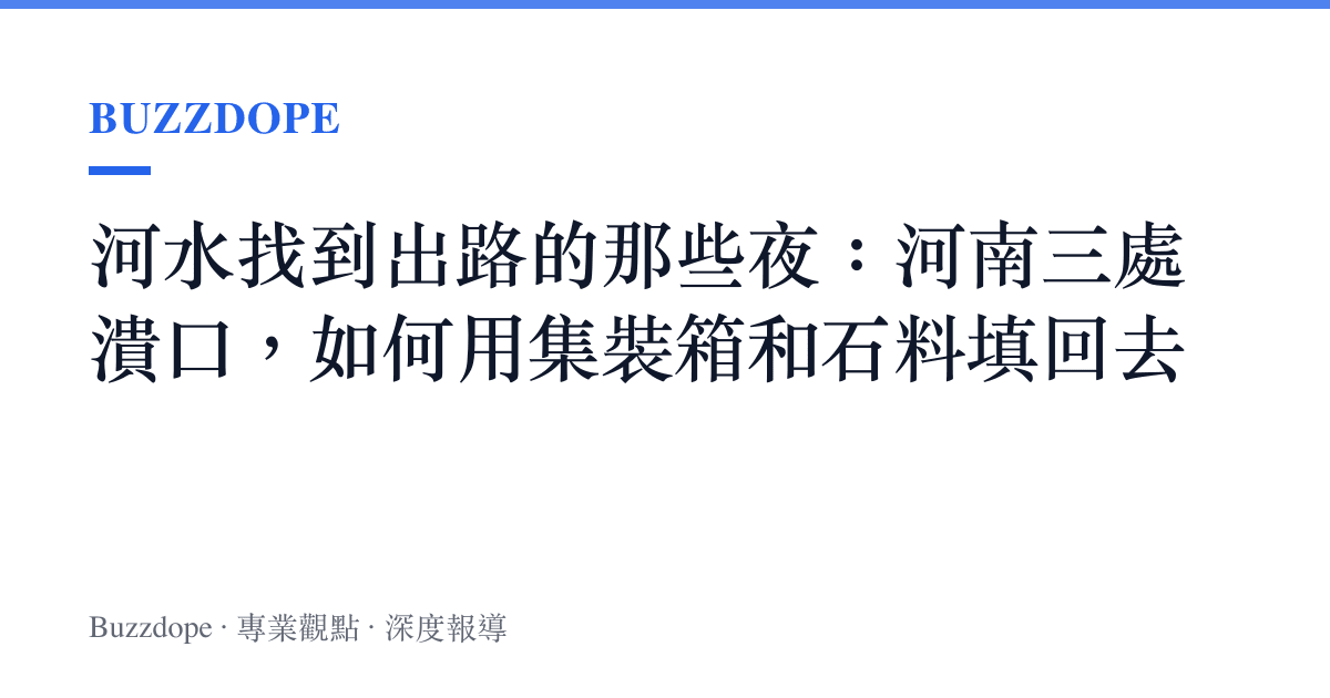 河水找到出路的那些夜：河南三處潰口，如何用集裝箱和石料填回去