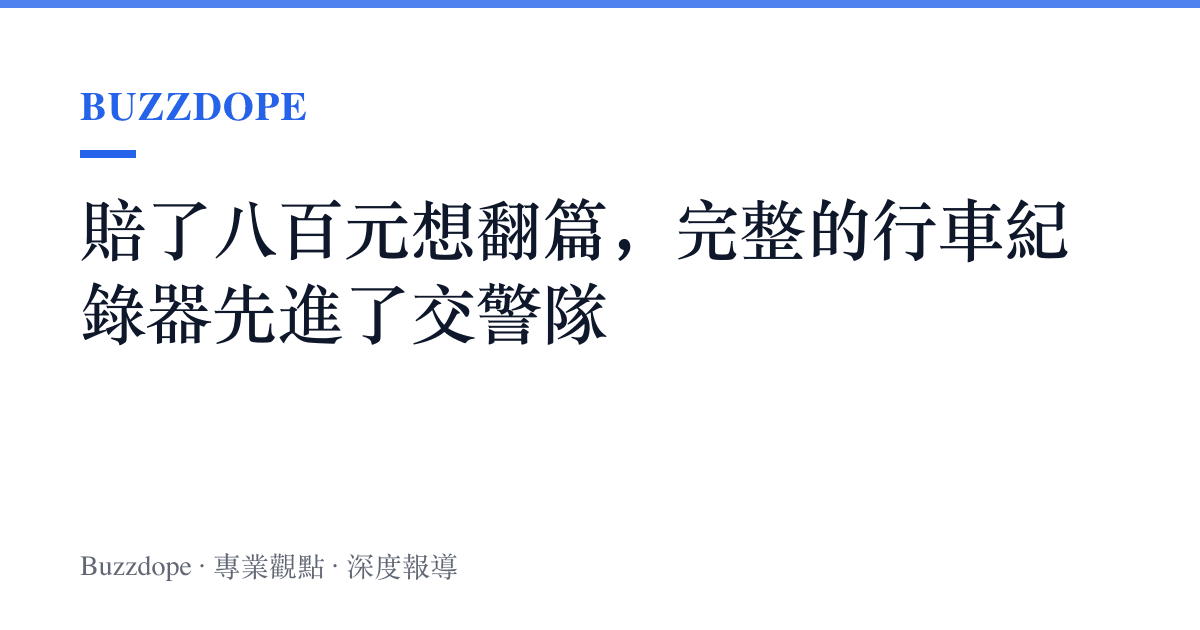 賠了八百元想翻篇，完整的行車紀錄器先進了交警隊