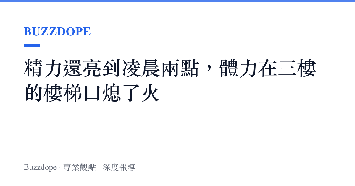 精力還亮到凌晨兩點，體力在三樓的樓梯口熄了火