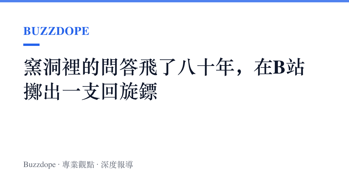 窯洞裡的問答飛了八十年，在B站擲出一支回旋鏢
