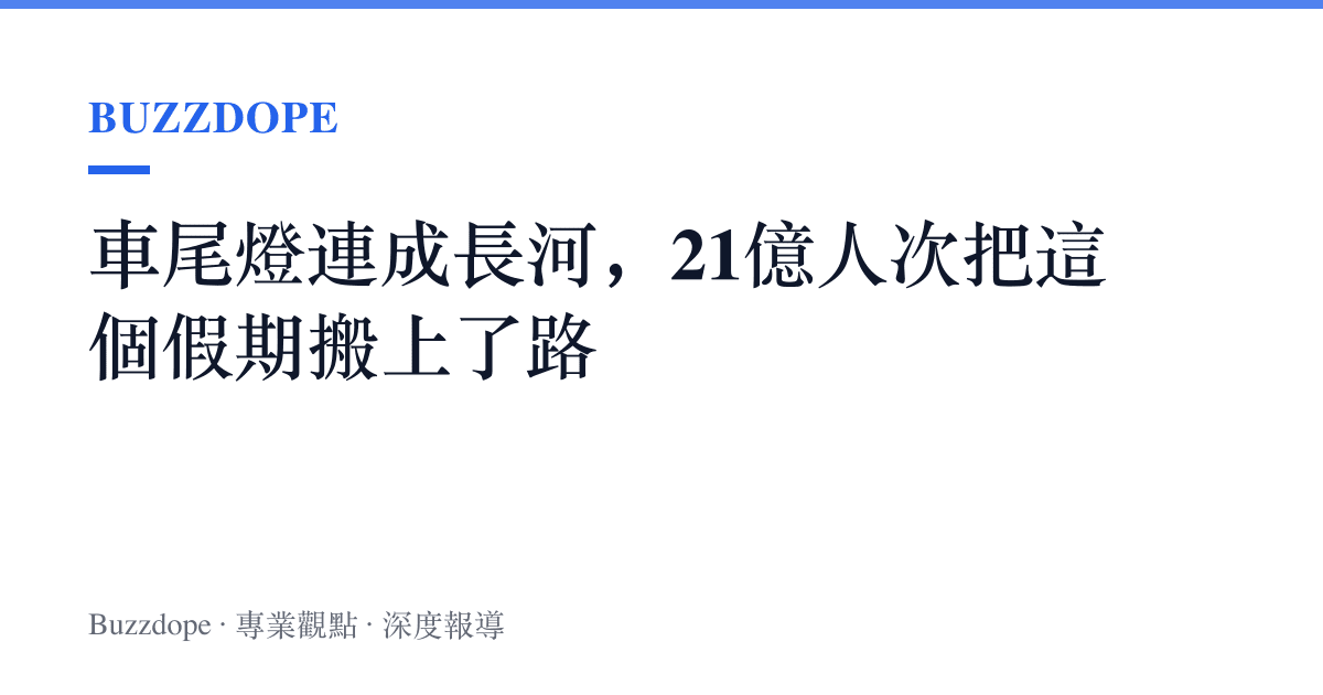 車尾燈連成長河，21億人次把這個假期搬上了路