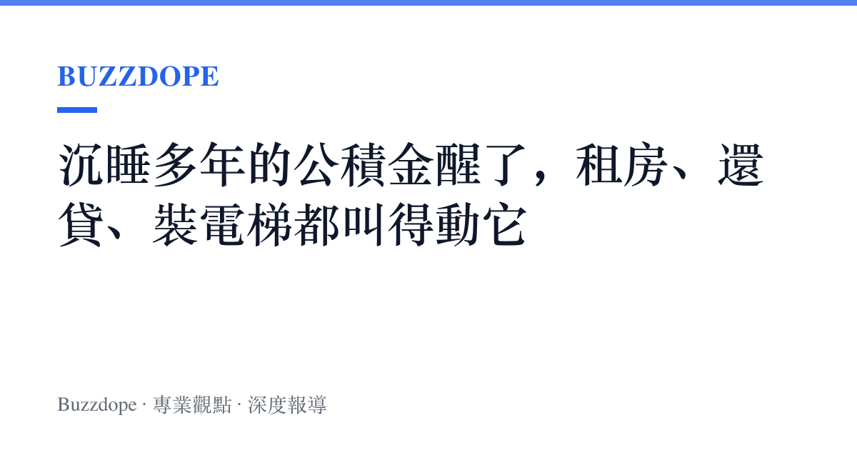 沉睡多年的公積金醒了，租房、還貸、裝電梯都叫得動它