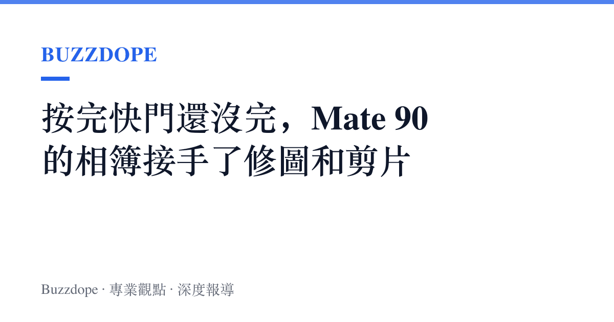 按完快門還沒完，Mate 90 的相簿接手了修圖和剪片