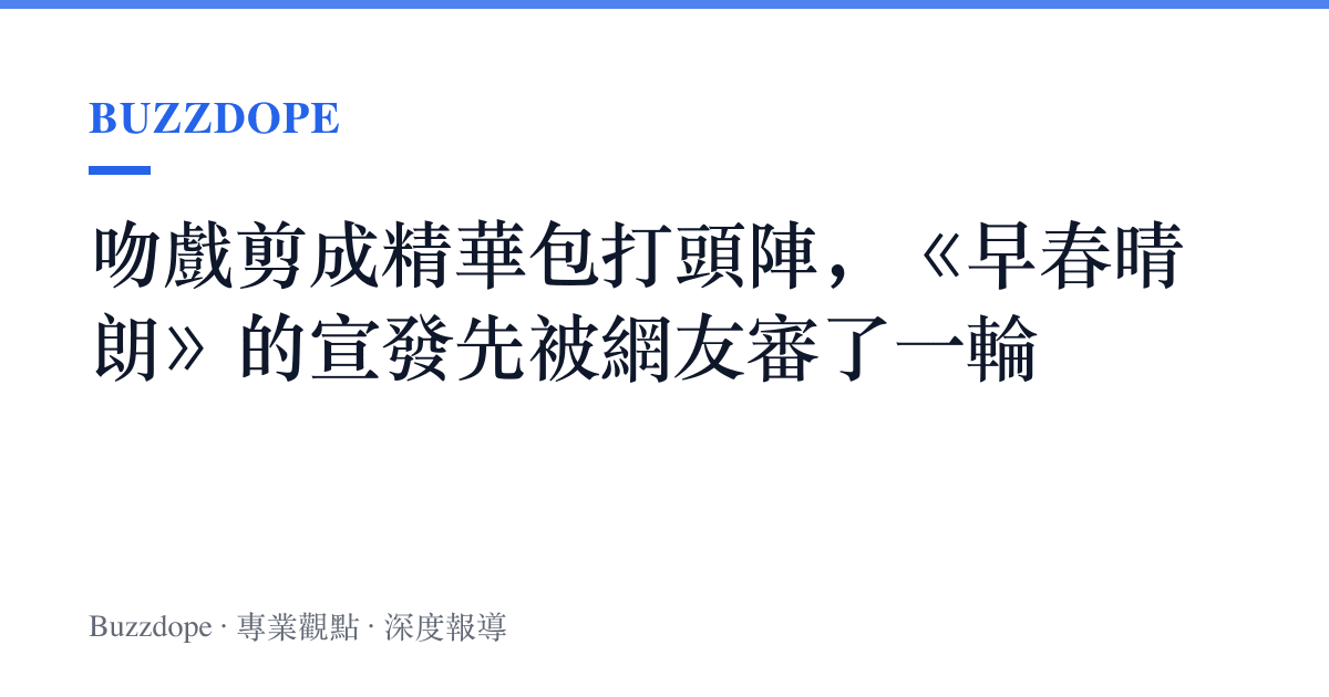 吻戲剪成精華包打頭陣，《早春晴朗》的宣發先被網友審了一輪
