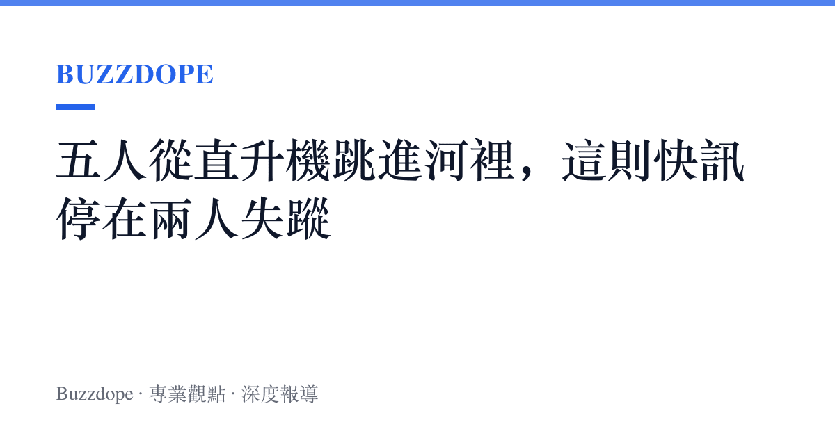 五人從直升機跳進河裡，這則快訊停在兩人失蹤