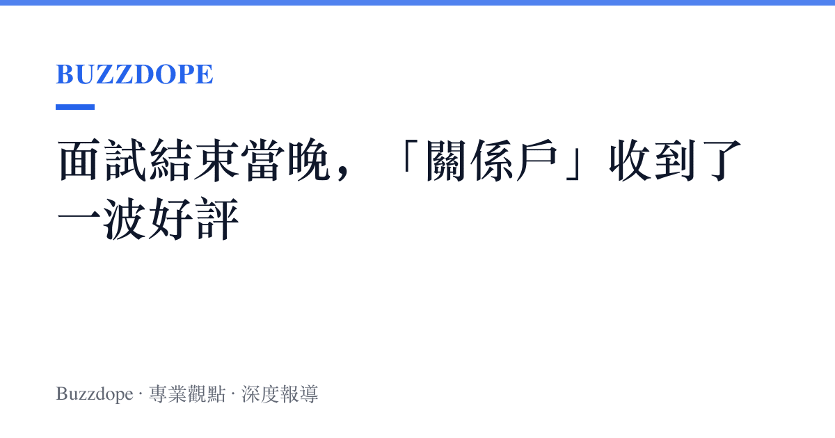 面試結束當晚，「關係戶」收到了一波好評