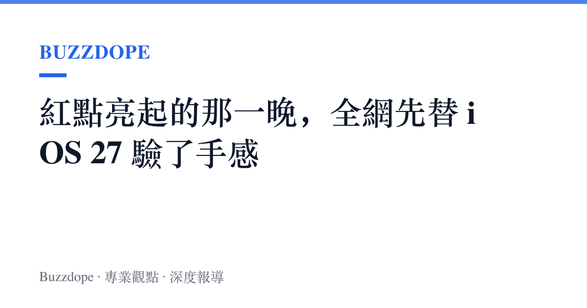 紅點亮起的那一晚，全網先替 iOS 27 驗了手感