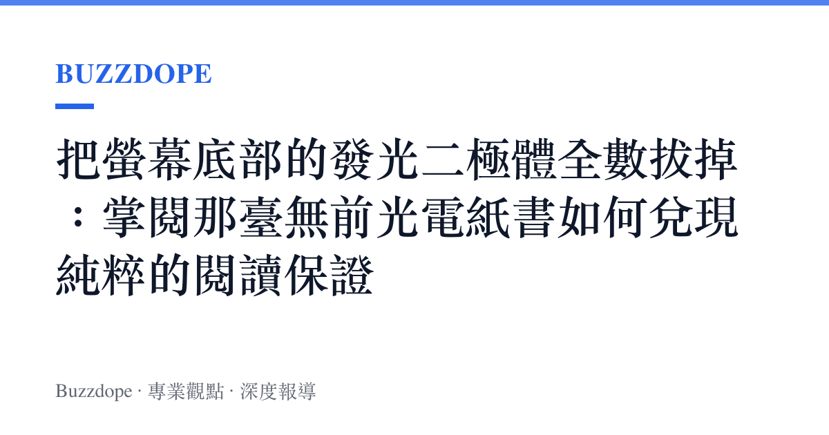 把螢幕底部的發光二極體全數拔掉：掌閱那臺無前光電紙書如何兌現純粹的閱讀保證