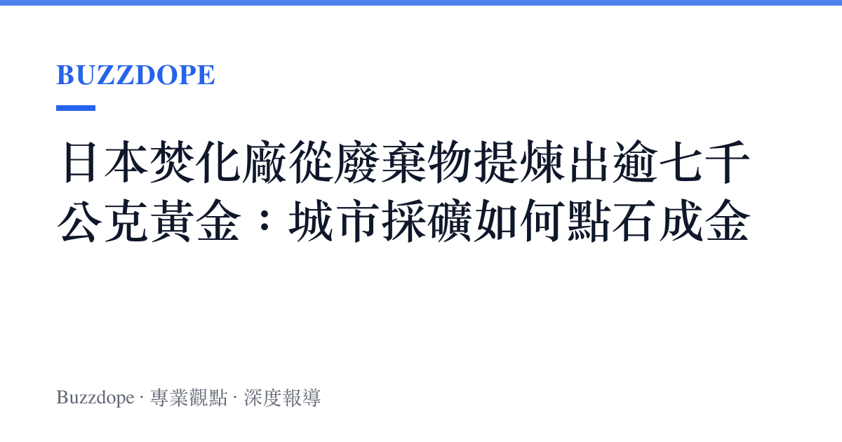 日本焚化廠從廢棄物提煉出逾七千公克黃金：城市採礦如何點石成金