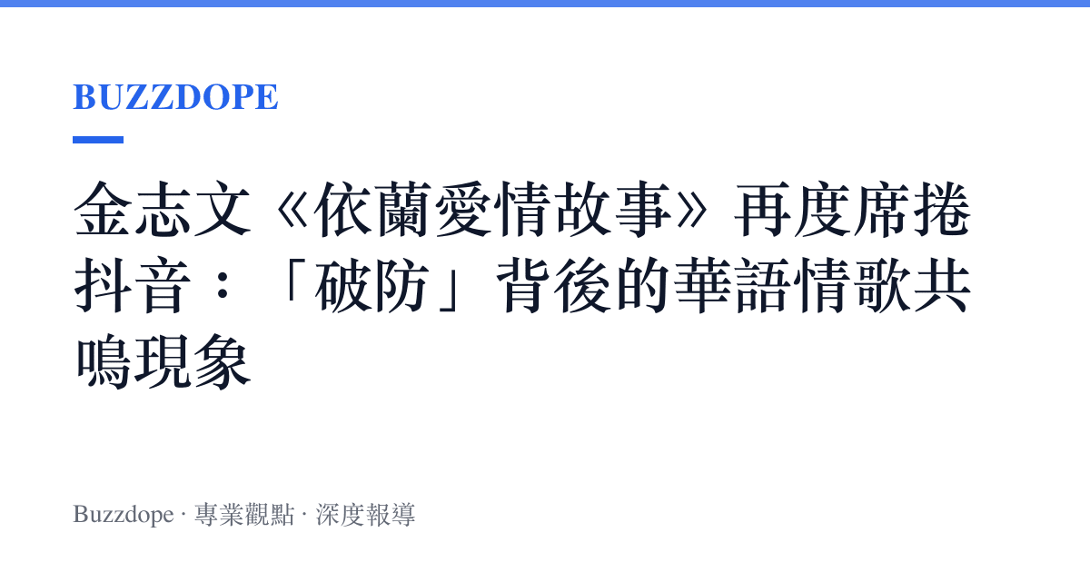 金志文《依蘭愛情故事》再度席捲抖音：「破防」背後的華語情歌共鳴現象