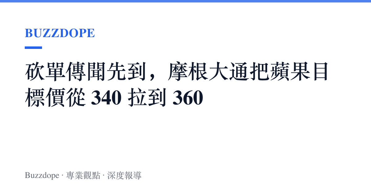 砍單傳聞先到，摩根大通把蘋果目標價從 340 拉到 360