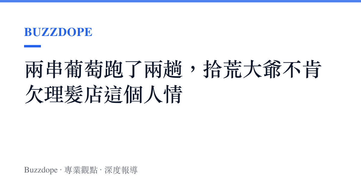 兩串葡萄跑了兩趟，拾荒大爺不肯欠理髮店這個人情