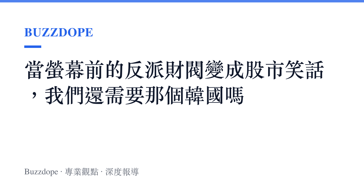 當螢幕前的反派財閥變成股市笑話，我們還需要那個韓國嗎