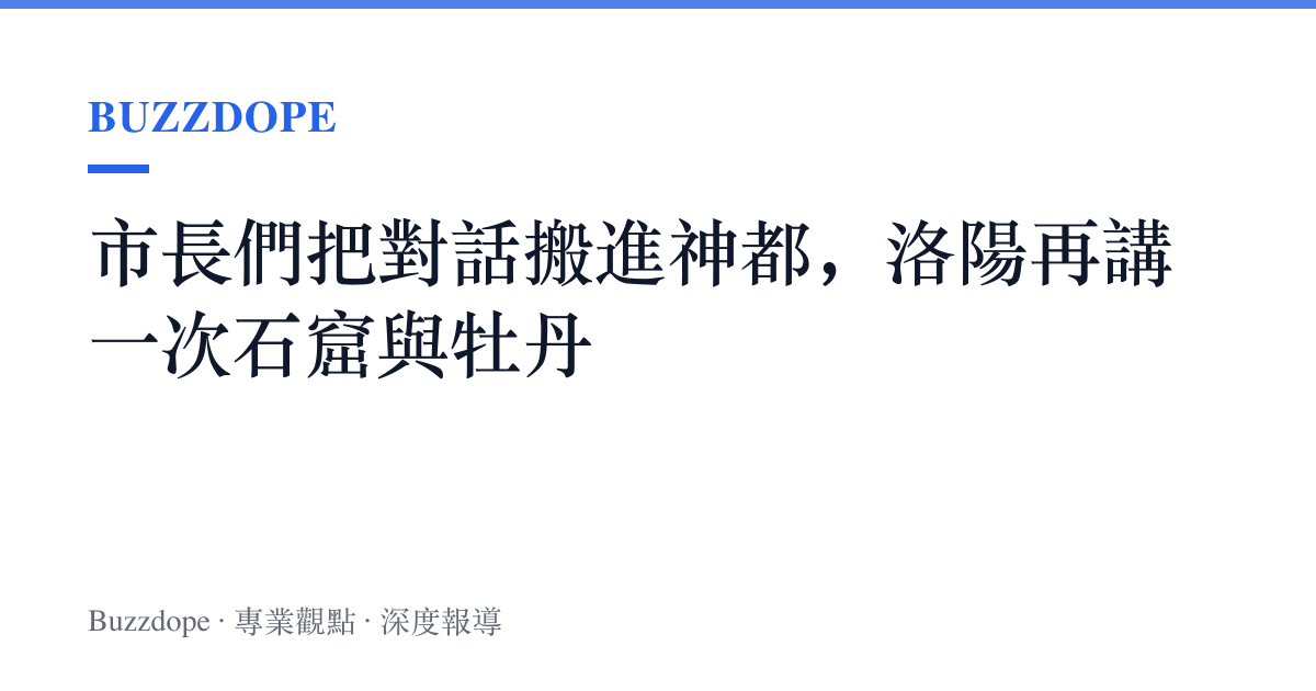 市長們把對話搬進神都，洛陽再講一次石窟與牡丹