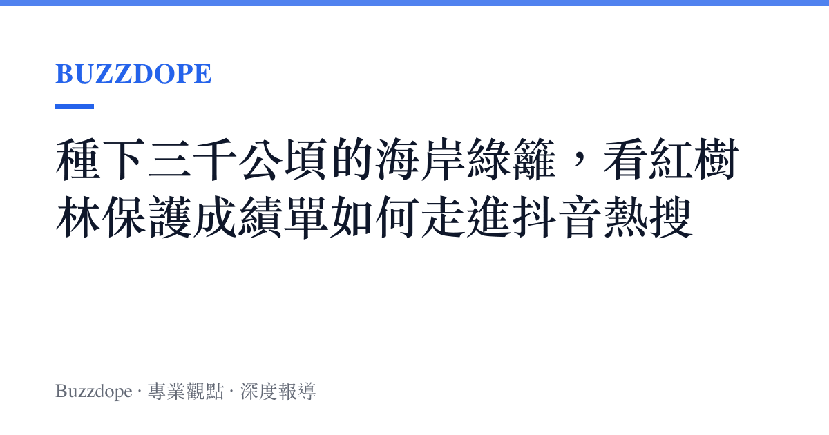 種下三千公頃的海岸綠籬，看紅樹林保護成績單如何走進抖音熱搜