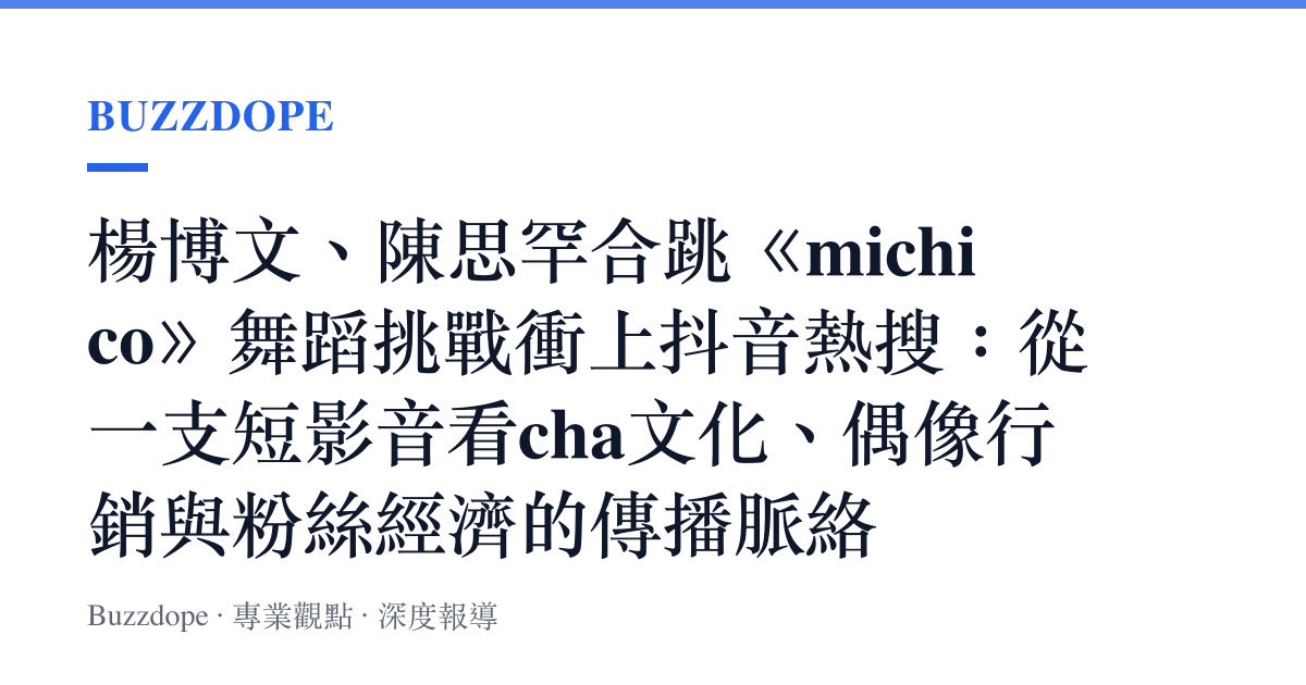 楊博文、陳思罕合跳《michico》舞蹈挑戰衝上抖音熱搜：從一支短影音看cha文化、偶像行銷與粉絲經濟的傳播脈絡