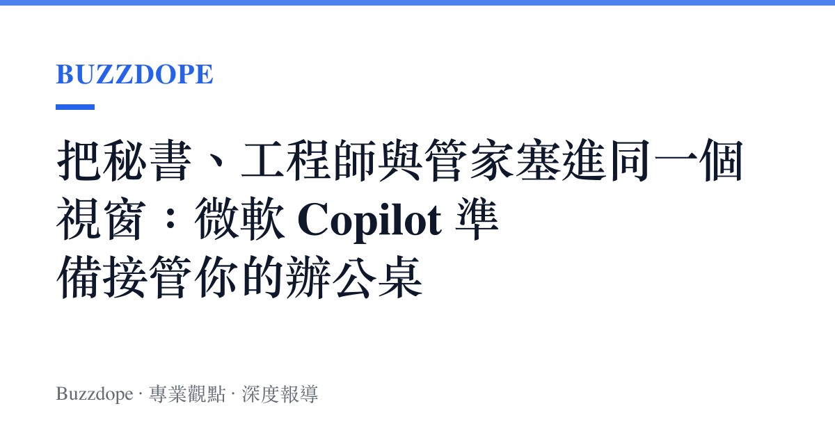 把祕書、工程師與管家塞進同一個視窗：微軟 Copilot 準備接管你的辦公桌