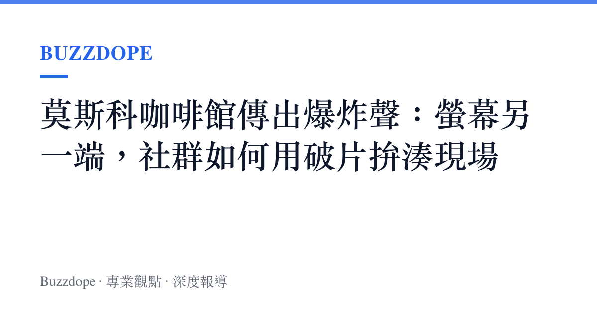 莫斯科咖啡館傳出爆炸聲：螢幕另一端，社羣如何用破片拚湊現場