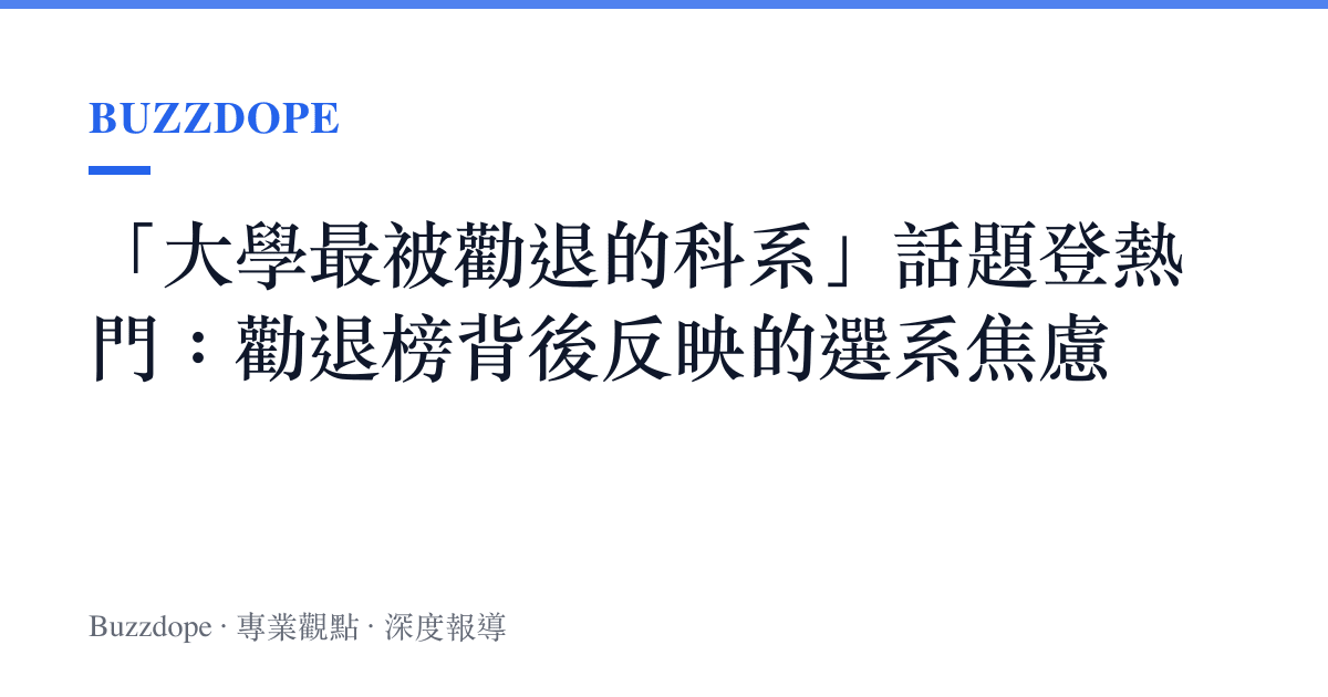 「大學最被勸退的科系」話題登熱門：勸退榜背後反映的選系焦慮