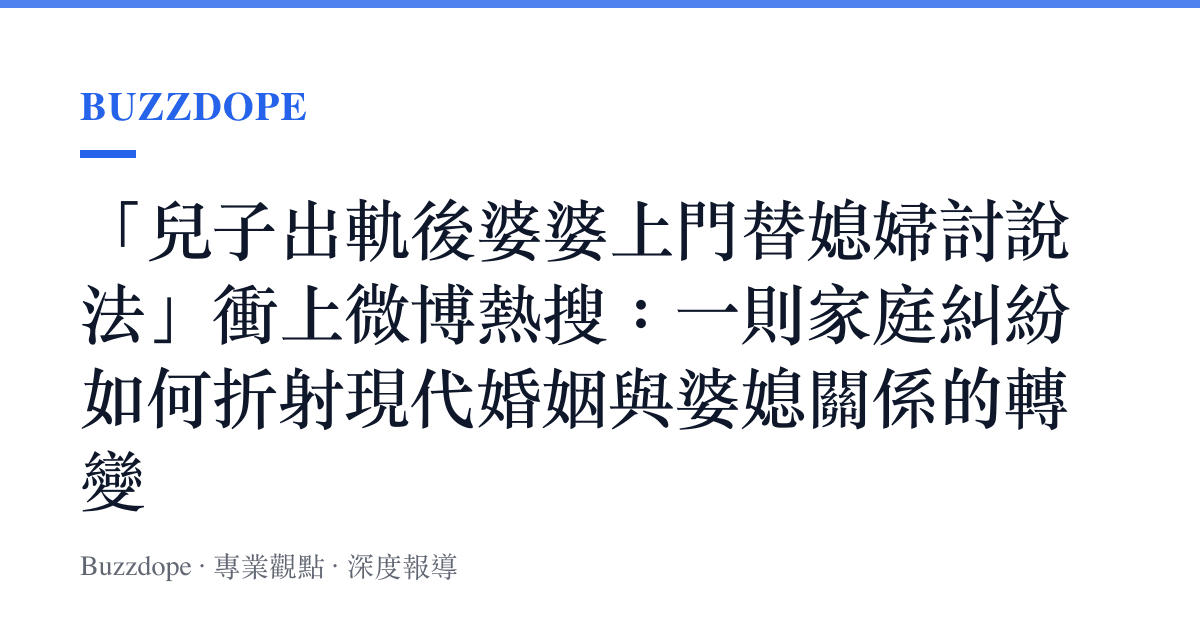 「兒子出軌後婆婆上門替媳婦討說法」衝上微博熱搜：一則家庭糾紛如何折射現代婚姻與婆媳關係的轉變