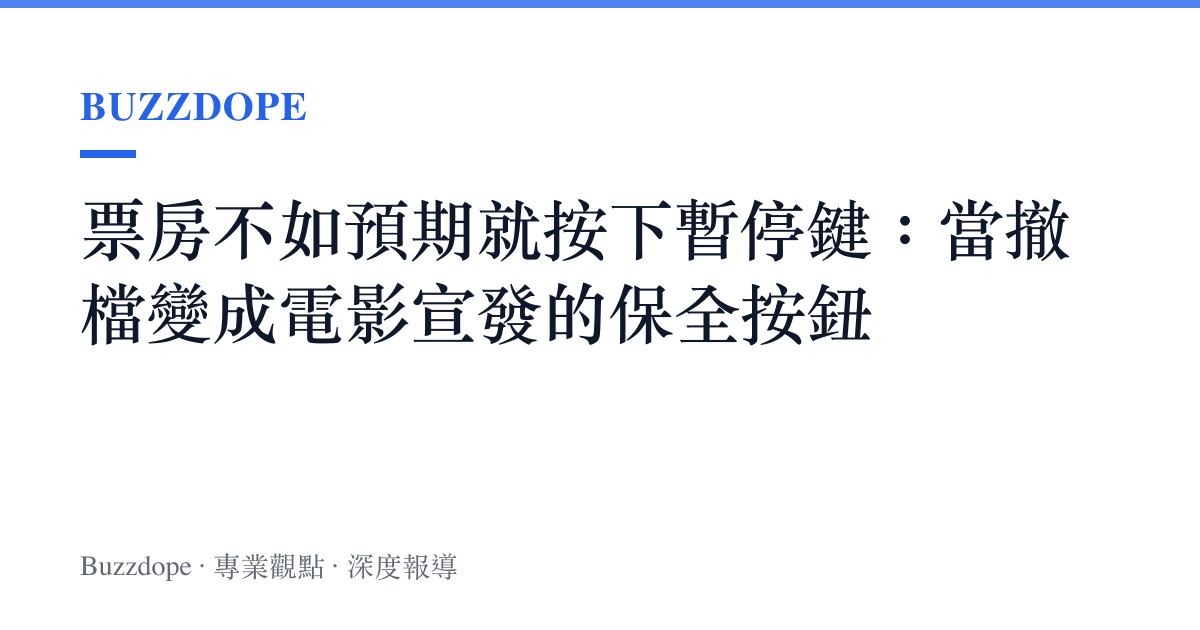 票房不如預期就按下暫停鍵：當撤檔變成電影宣發的保全按鈕