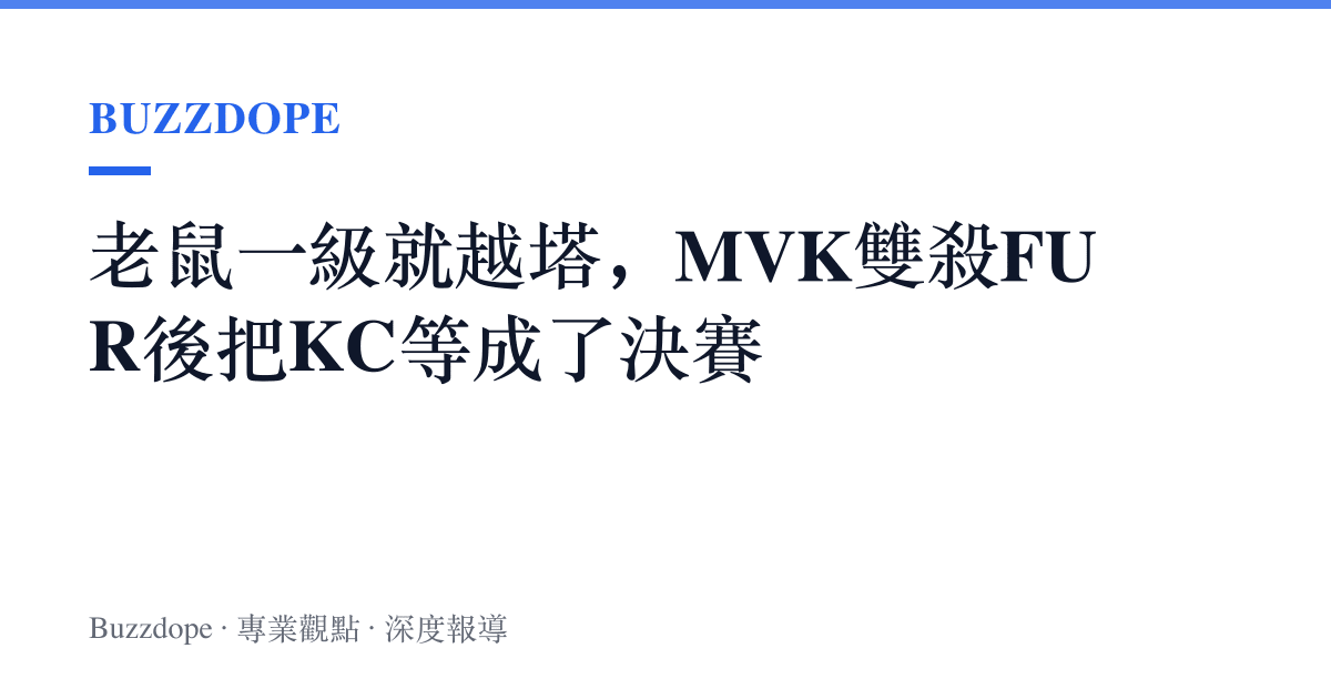 老鼠一級就越塔，MVK雙殺FUR後把KC等成了決賽