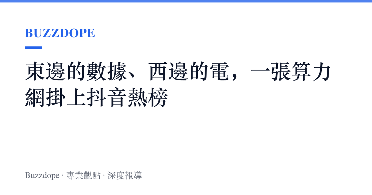 東邊的數據、西邊的電，一張算力網掛上抖音熱榜