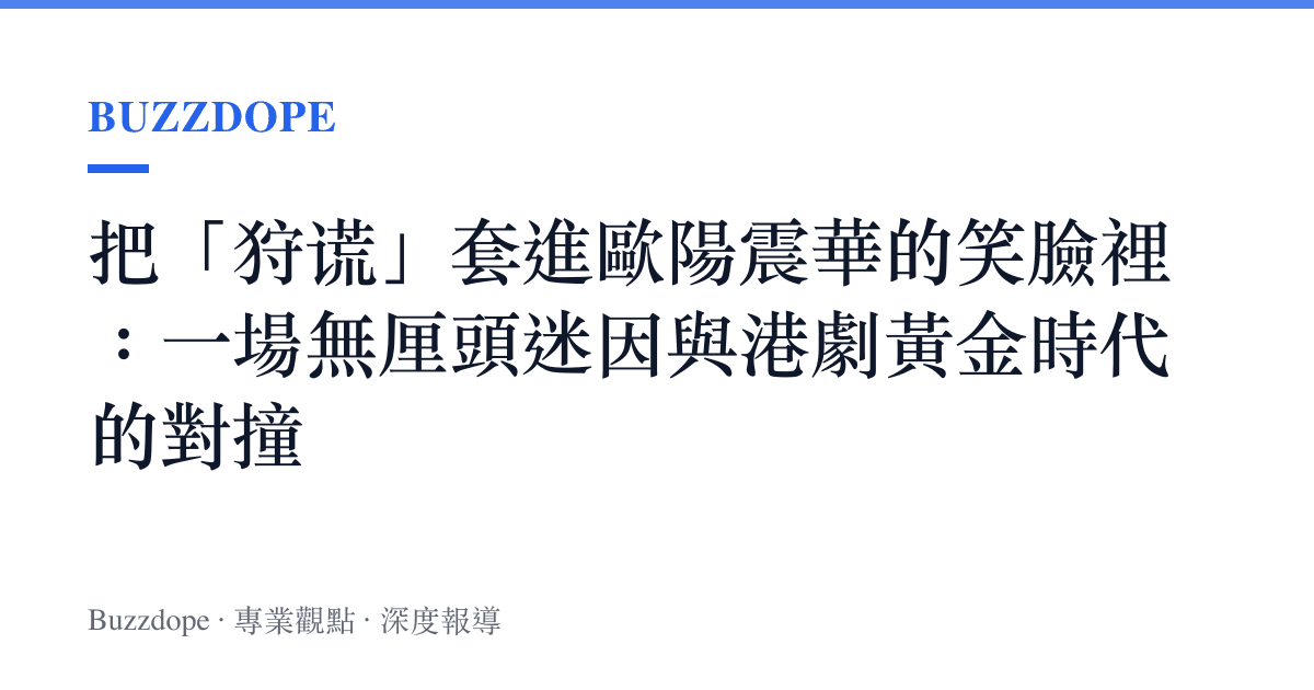 把「狩謊」套進歐陽震華的笑臉裡：一場無釐頭迷因與港劇黃金時代的對撞