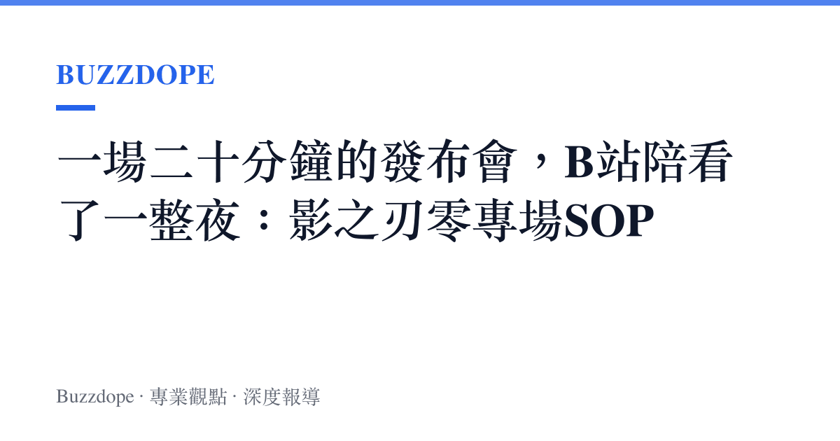 一場二十分鐘的發布會，B站陪看了一整夜：影之刃零專場SOP