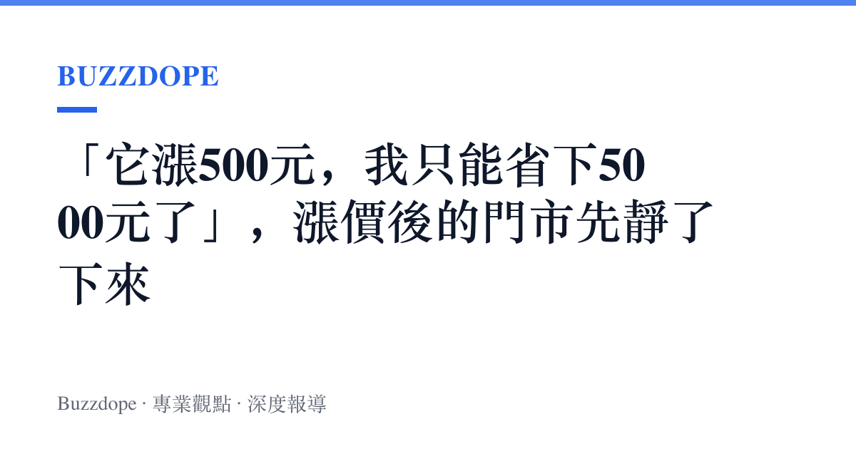 「它漲500元，我只能省下5000元了」，漲價後的門市先靜了下來