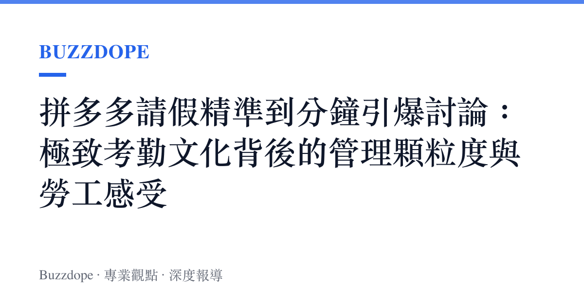 拼多多請假精準到分鐘引爆討論：極致考勤文化背後的管理顆粒度與勞工感受