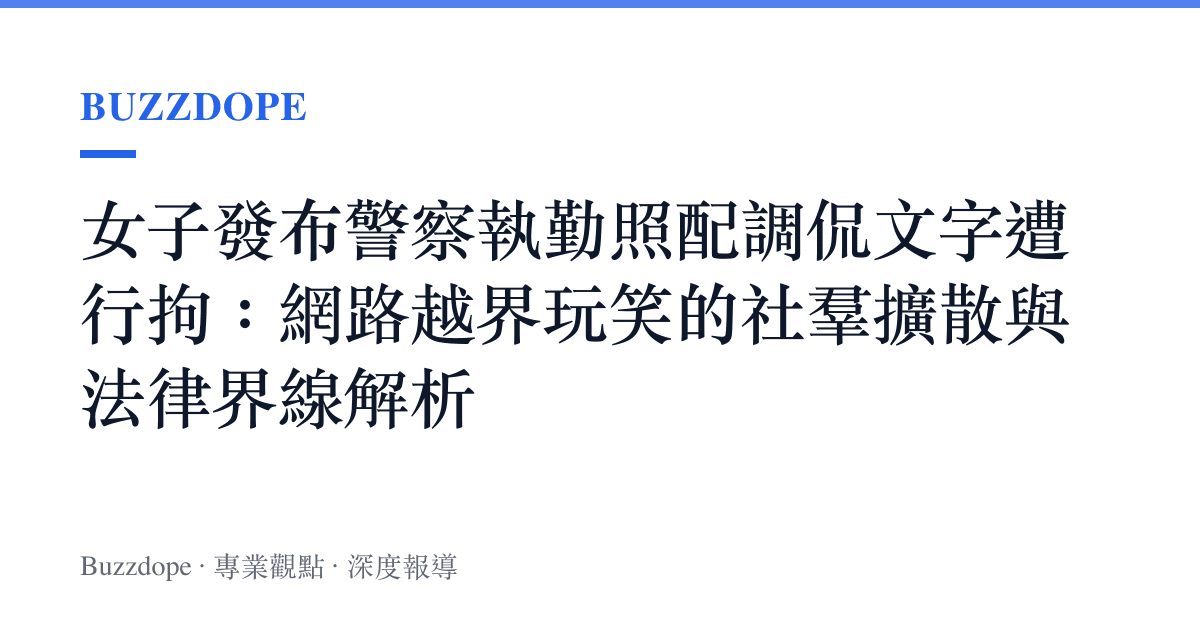 女子發布警察執勤照配調侃文字遭行拘：網路越界玩笑的社羣擴散與法律界線解析