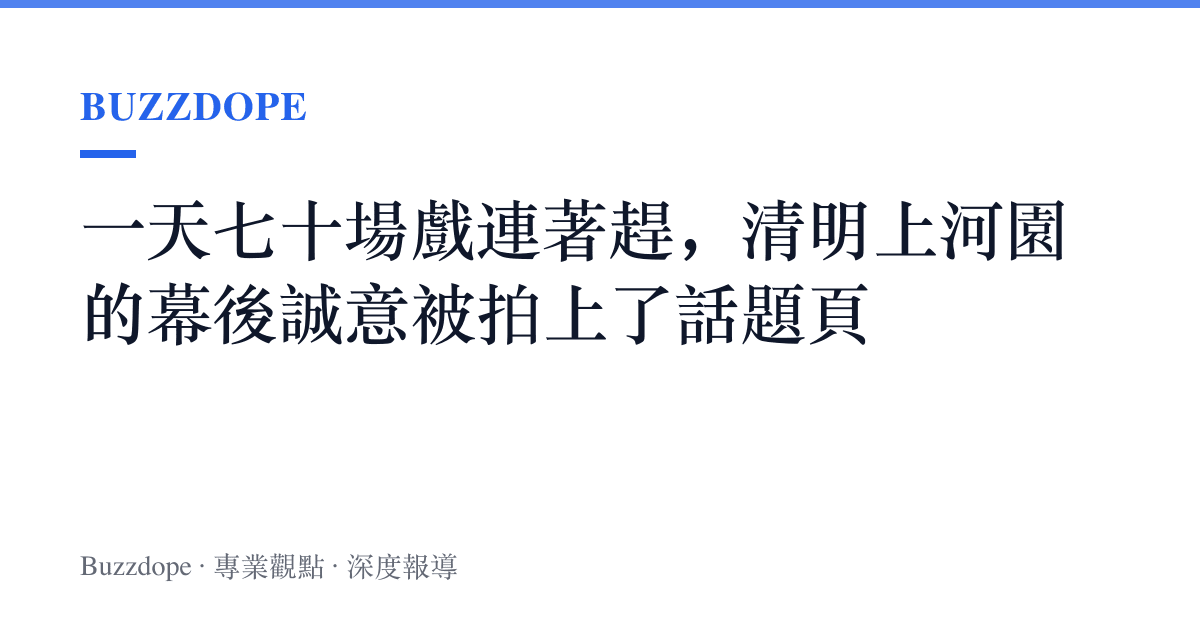 一天七十場戲連著趕，清明上河園的幕後誠意被拍上了話題頁