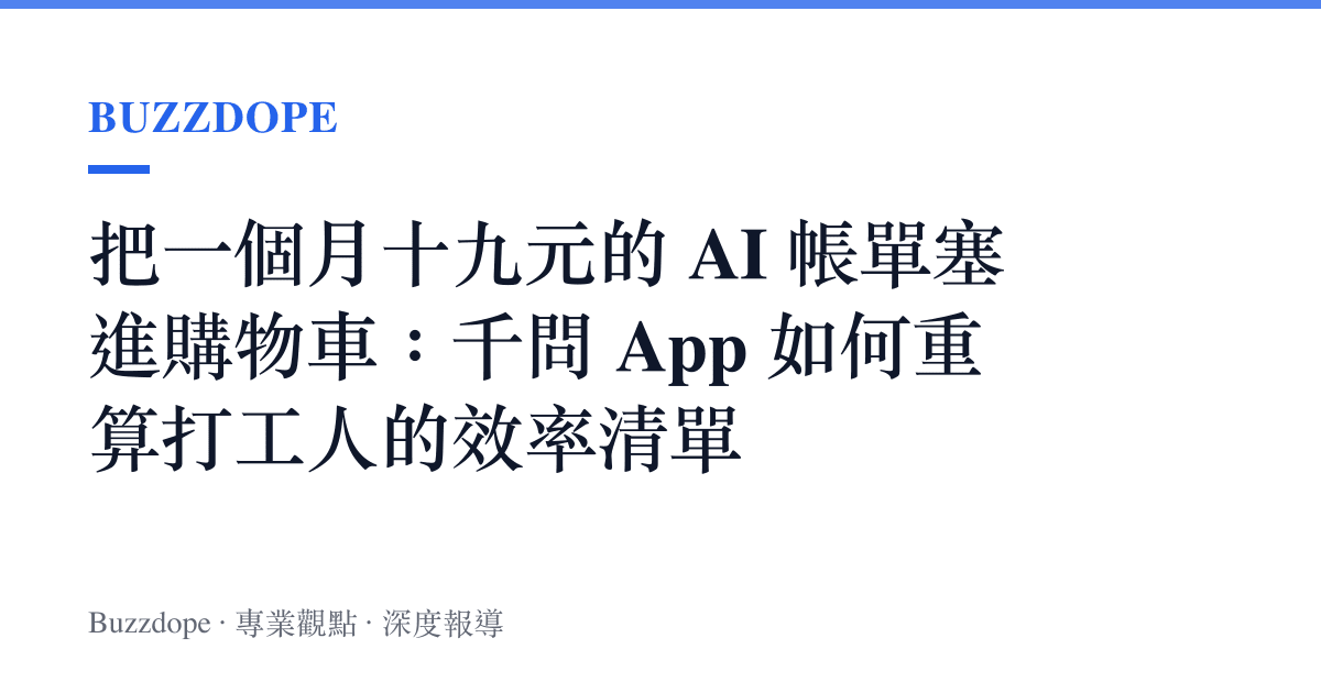 把一個月十九元的 AI 帳單塞進購物車：千問 App 如何重算打工人的效率清單