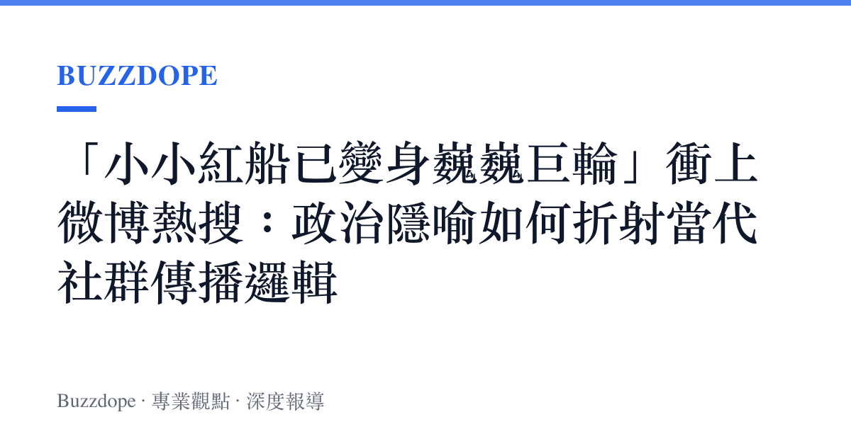 「小小紅船已變身巍巍巨輪」衝上微博熱搜：政治隱喻如何折射當代社羣傳播邏輯
