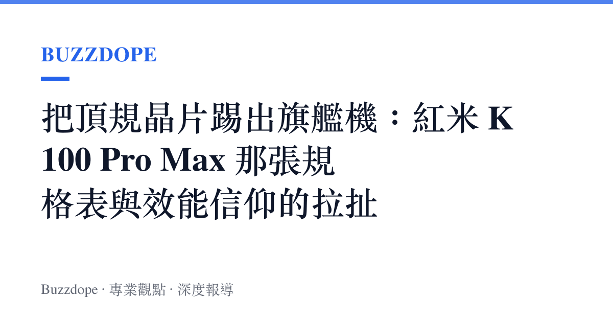 把頂規晶片踢出旗艦機：紅米 K100 Pro Max 那張規格表與效能信仰的拉扯