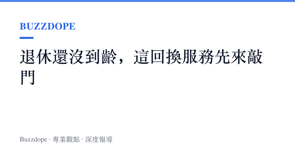 退休還沒到齡，這回換服務先來敲門