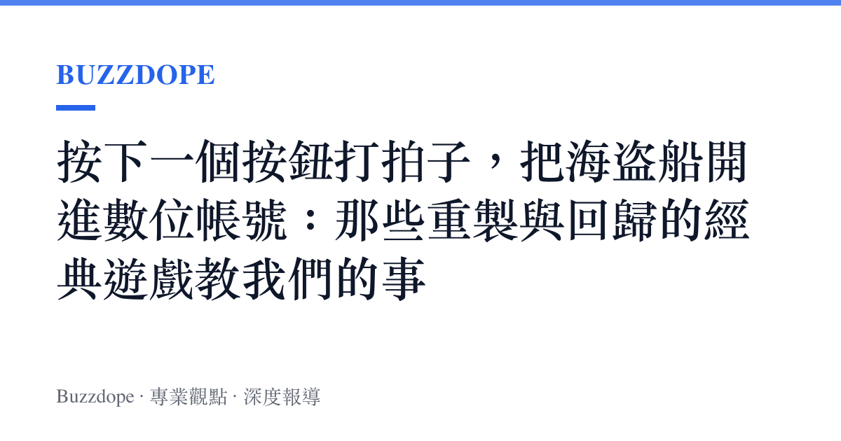 按下一個按鈕打拍子，把海盜船開進數位帳號：那些重製與回歸的經典遊戲教我們的事