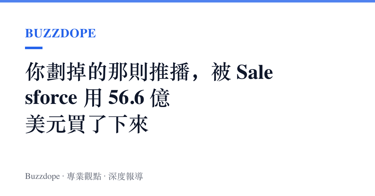 你劃掉的那則推播，被 Salesforce 用 56.6 億美元買了下來