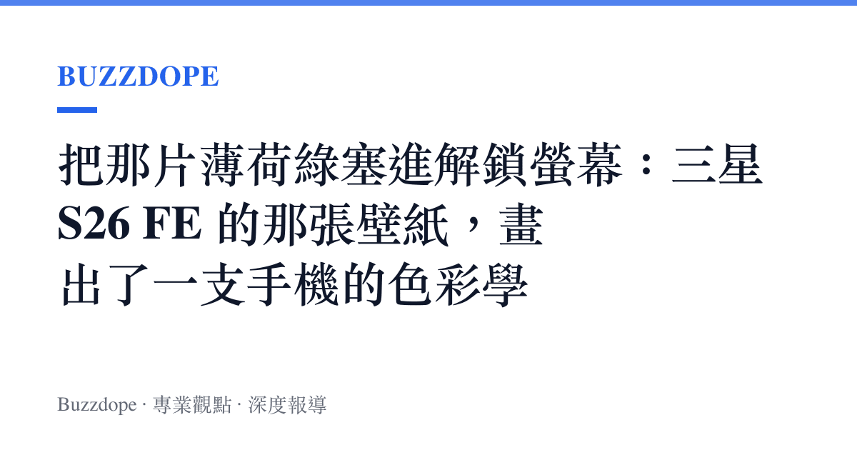 把那片薄荷綠塞進解鎖螢幕：三星 S26 FE 的那張壁紙，畫出了一支手機的色彩學