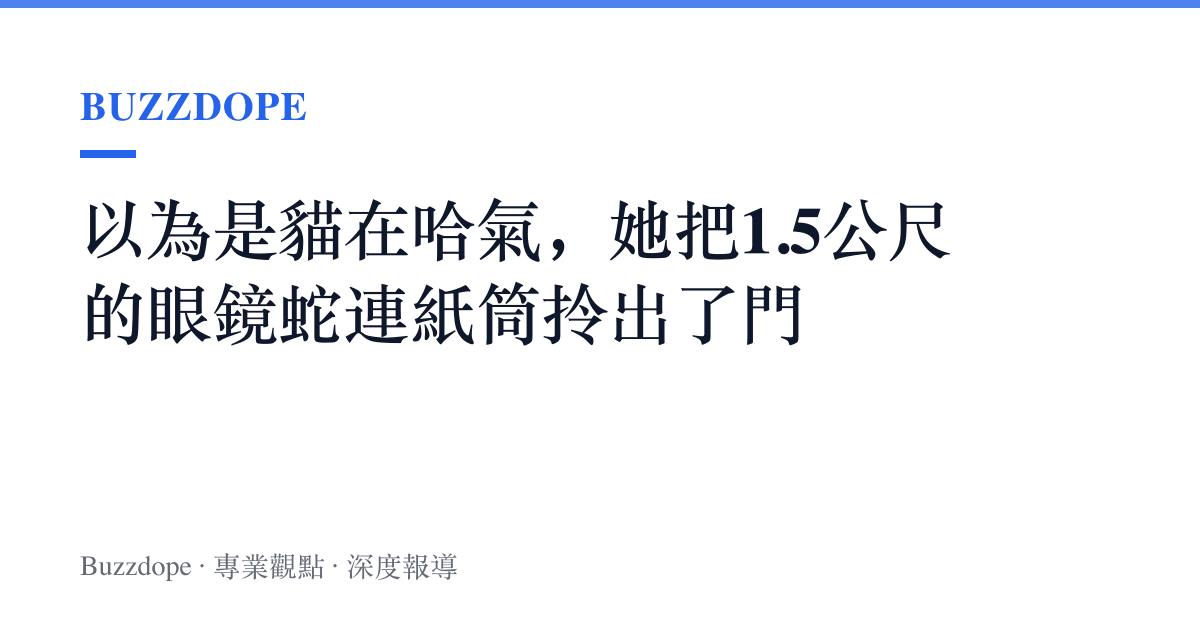 以為是貓在哈氣，她把1.5公尺的眼鏡蛇連紙筒拎出了門