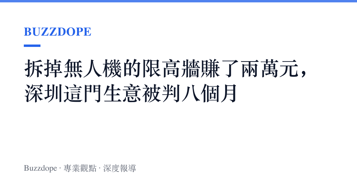 拆掉無人機的限高牆賺了兩萬元，深圳這門生意被判八個月