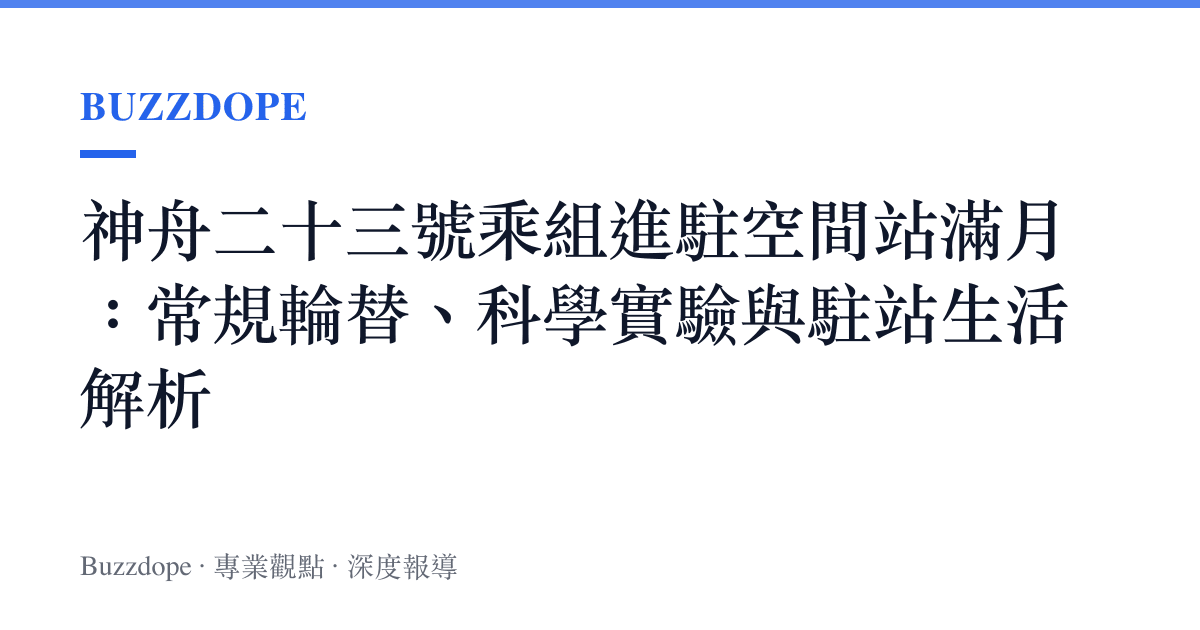 神舟二十三號乘組進駐空間站滿月：常規輪替、科學實驗與駐站生活解析