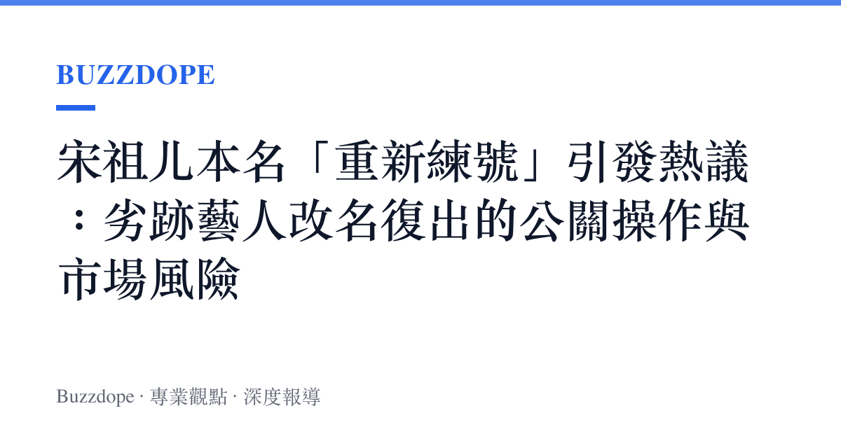 宋祖儿本名「重新練號」引發熱議：劣跡藝人改名復出的公關操作與市場風險