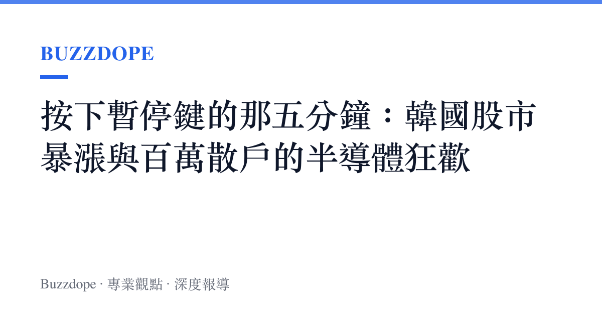 按下暫停鍵的那五分鐘：韓國股市暴漲與百萬散戶的半導體狂歡